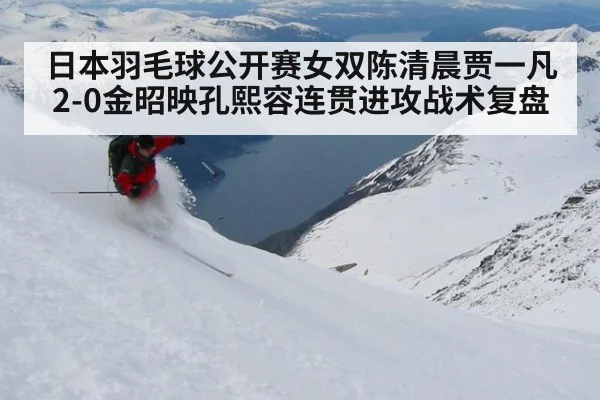 日本羽毛球公开赛女双陈清晨贾一凡2-0金昭映孔熙容连贯进攻战术复盘